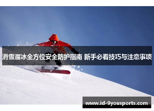 滑雪溜冰全方位安全防护指南 新手必看技巧与注意事项