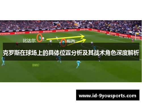 克罗斯在球场上的具体位置分析及其战术角色深度解析